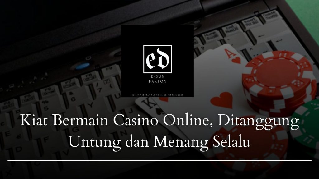 Kiat Bermain Casino Online, Ditanggung Untung dan Menang Selalu
