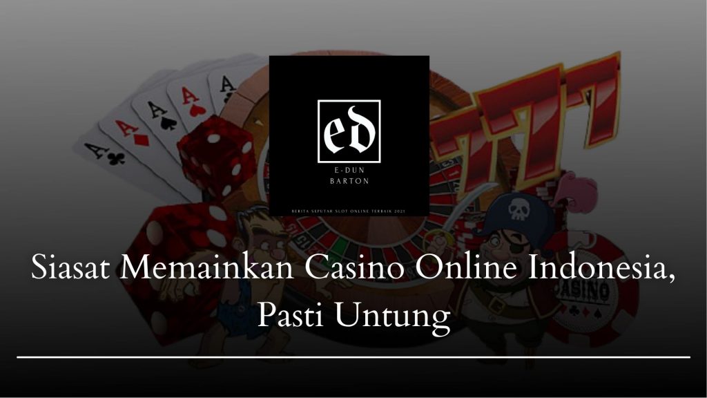 Siasat Memainkan Casino Online Indonesia, Pasti Untung serta Menang Terus