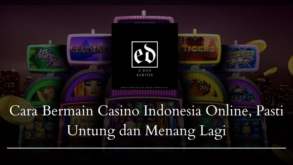 Cara Bermain Casino Indonesia Online, Pasti Untung dan Menang Lagi