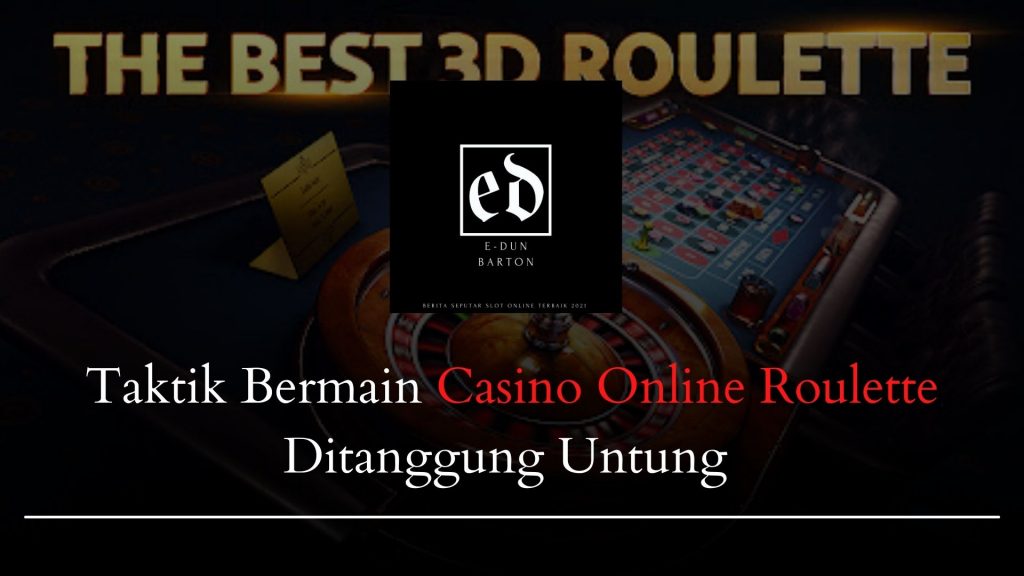 Taktik Bermain Casino Online Roulette, Ditanggung Untung Serta Menang Terus