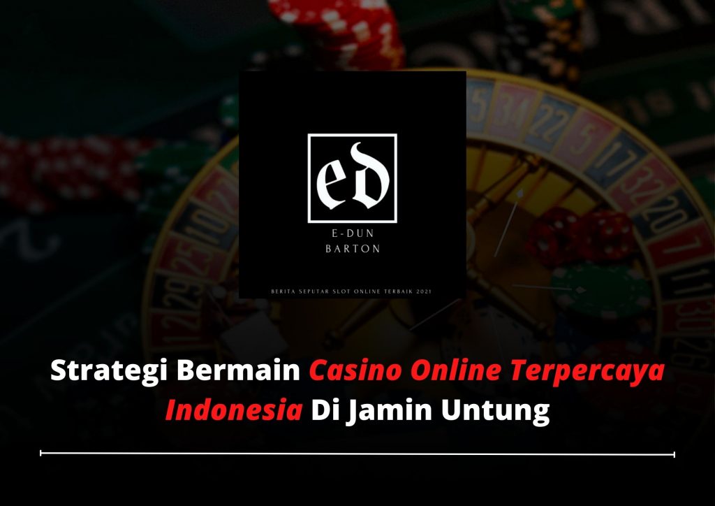 Strategi Bermain Casino Online Terpercaya Indonesia, Dijamin Untung